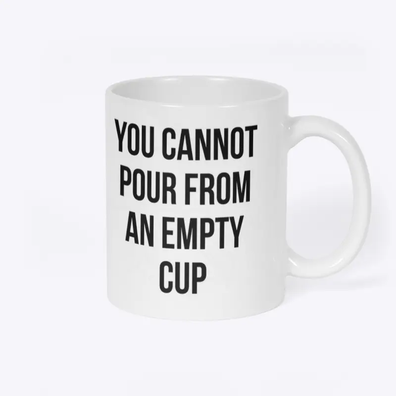 You Cannot Pour From an Empty Cup